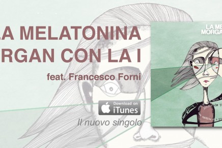 Morgan con la i feat. Francesco Forni presentano “La Melatonina”