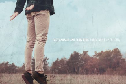Fast Animals And Slow Kids – Forse Non E’ La Felicità